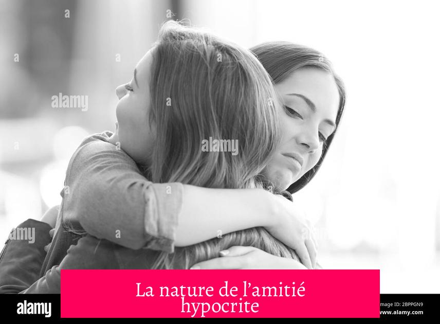 La nature de l’amitié hypocrite