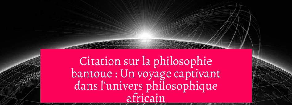 Citation sur la philosophie bantoue : Un voyage captivant dans l’univers philosophique africain