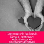 Comprendre la douleur de l'amour : citations et réflexions sur les souffrances affectives