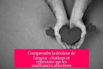 Comprendre la douleur de l'amour : citations et réflexions sur les souffrances affectives