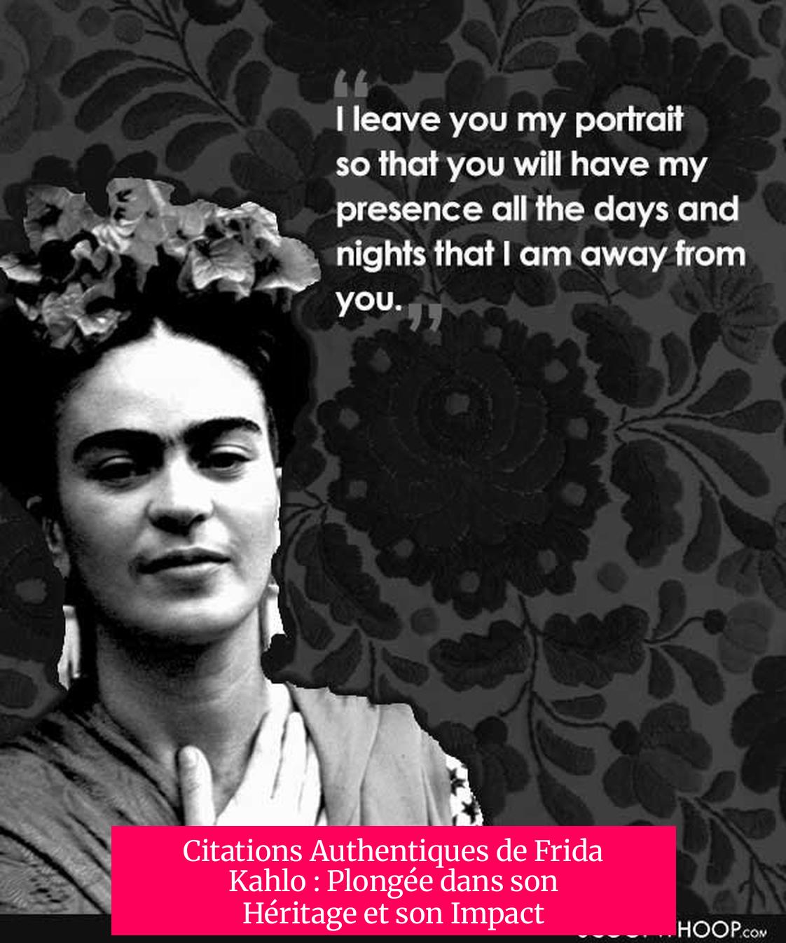 Citations Authentiques de Frida Kahlo : Plongée dans son Héritage et son Impact