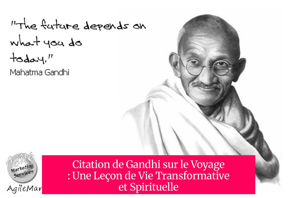 Citation de Gandhi sur le Voyage : Une Leçon de Vie Transformative et Spirituelle