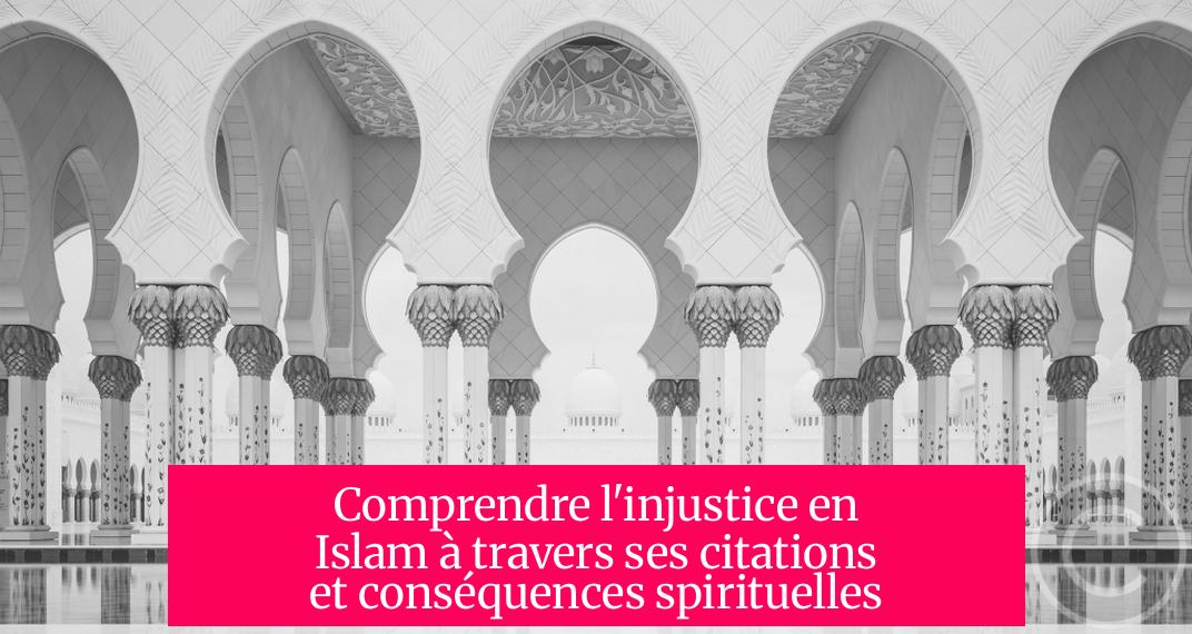 Comprendre l'injustice en Islam à travers ses citations et conséquences spirituelles