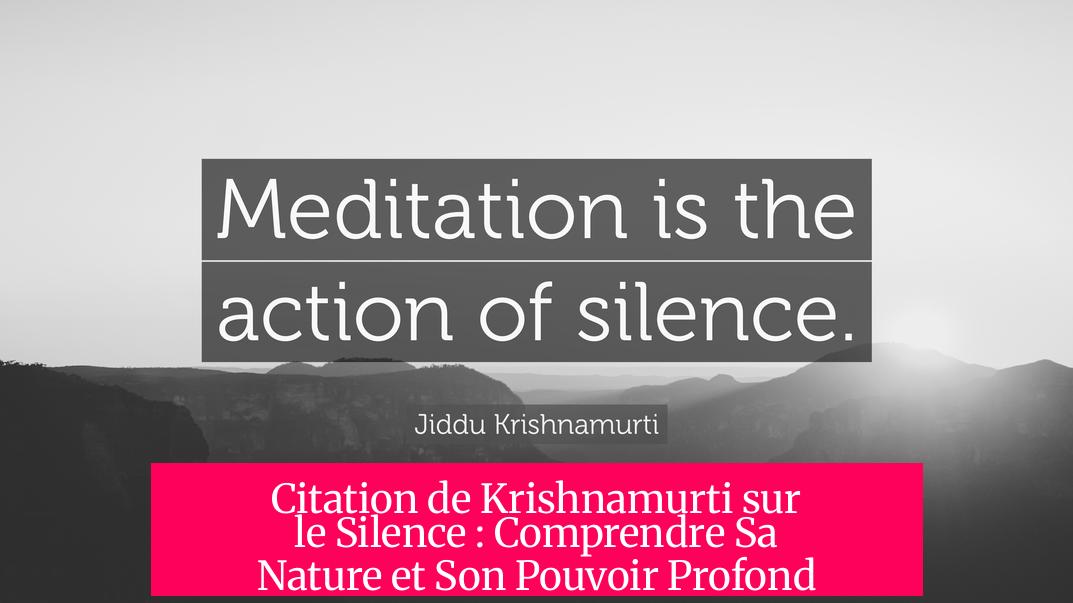 Citation de Krishnamurti sur le Silence : Comprendre Sa Nature et Son Pouvoir Profond