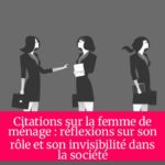 Citations sur la femme de ménage : réflexions sur son rôle et son invisibilité dans la société