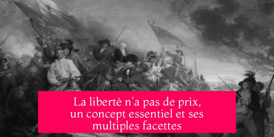 La liberté n'a pas de prix, un concept essentiel et ses multiples facettes