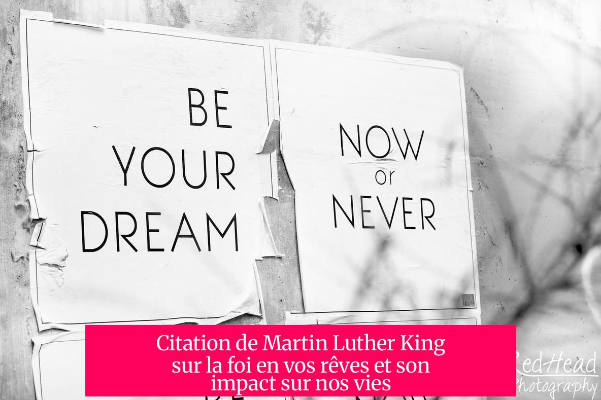 Citation de Martin Luther King sur la foi en vos rêves et son impact sur nos vies