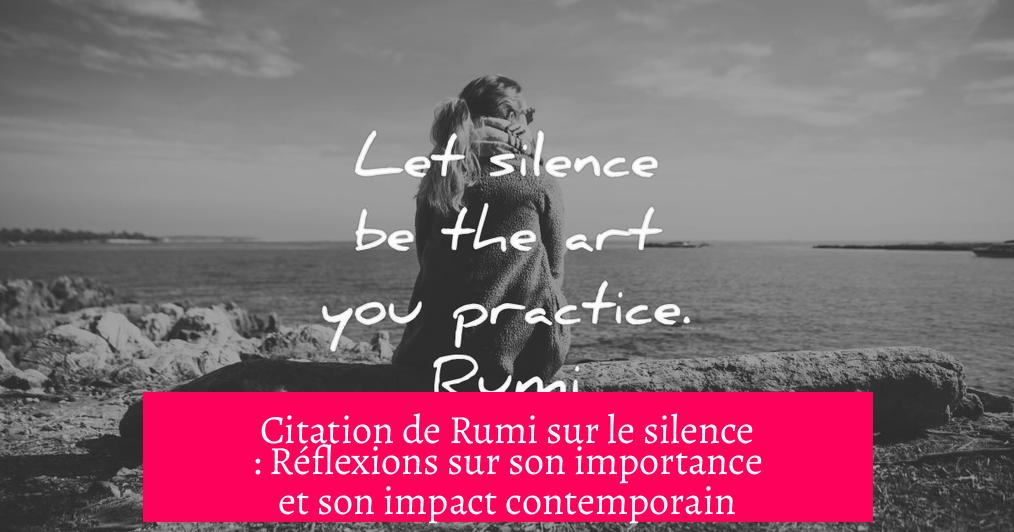 Citation de Rumi sur le silence : Réflexions sur son importance et son impact contemporain