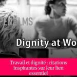 Travail et dignité : citations inspirantes sur leur lien essentiel