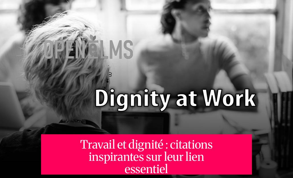 Travail et dignité : citations inspirantes sur leur lien essentiel