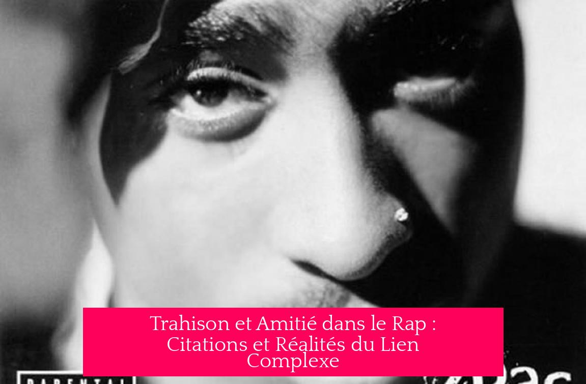 Trahison et Amitié dans le Rap : Citations et Réalités du Lien Complexe