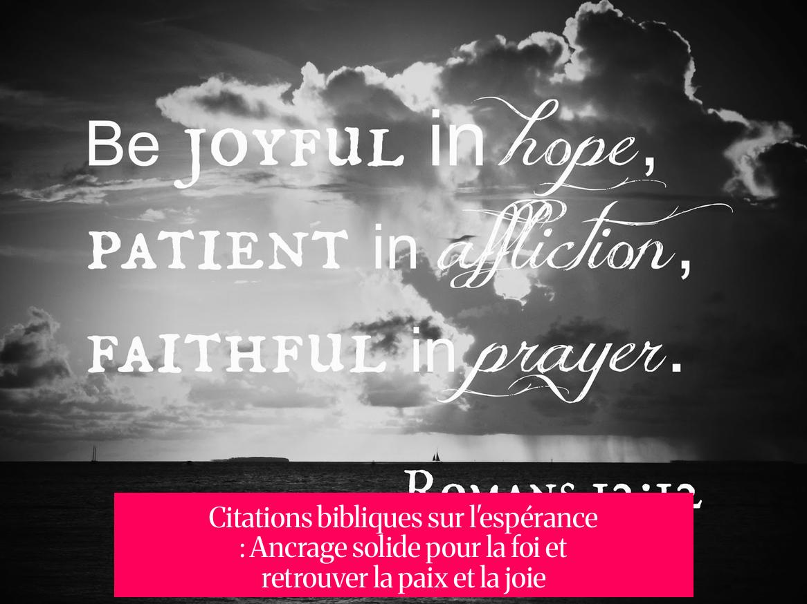 Citations bibliques sur l'espérance : Ancrage solide pour la foi et retrouver la paix et la joie