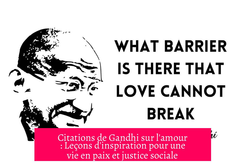 Citations de Gandhi sur l'amour : Leçons d'inspiration pour une vie en paix et justice sociale
