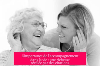 L'importance de l'accompagnement dans la vie : une richesse révélée par des citations