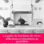 La quête du bonheur de vivre : réflexions et émotions au quotidien