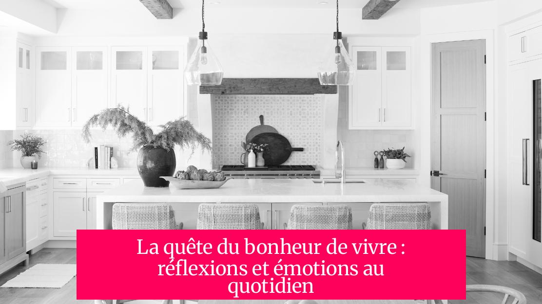 La quête du bonheur de vivre : réflexions et émotions au quotidien