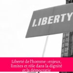 Liberté de l'homme : enjeux, limites et rôle dans la dignité et la démocratie